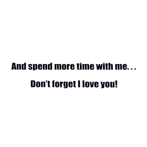 A green background with the words " and spend more time with me. Don 't forget i love you ".