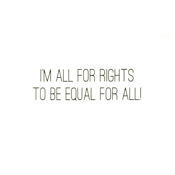 A green background with the words " i 'm all for rights to be equal for all !"