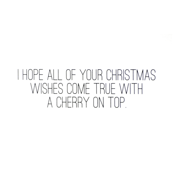 A card with the words " i hope all of your christmas wishes come true with a cherry on top ".