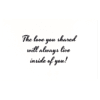 A card with the words " the love you shared will always live inside of you ".