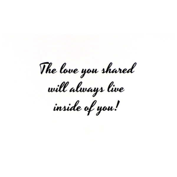 A card with the words " the love you shared will always live inside of you ".