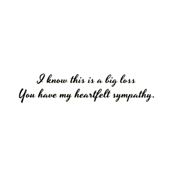 A card with the words " i know this is a big loss you have my heartfelt sympathy ".