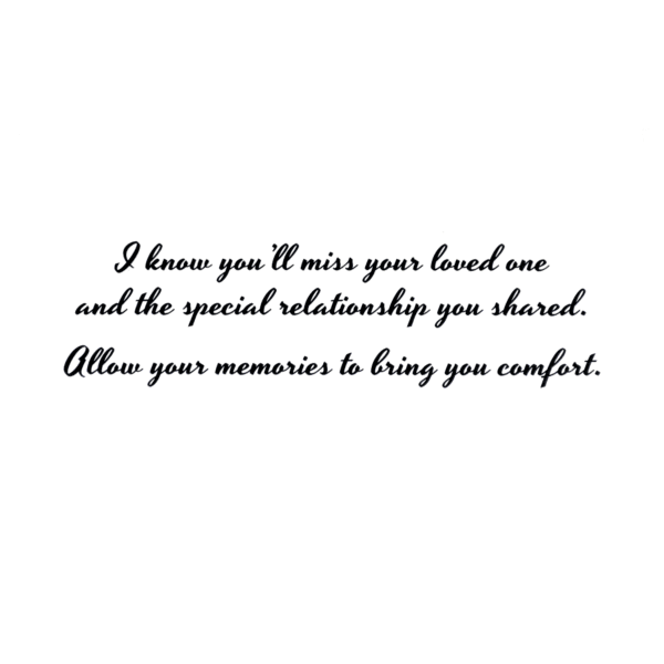 A card with the words " i have you 'll miss your loved one and the special relationship you shared. Allow your memories to bring you comfort