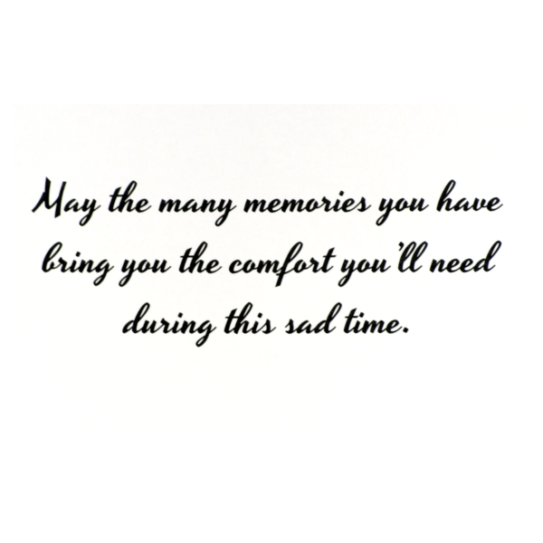 A card with the words may the many memories you have bring you the comfort you 'll need during this sad time.