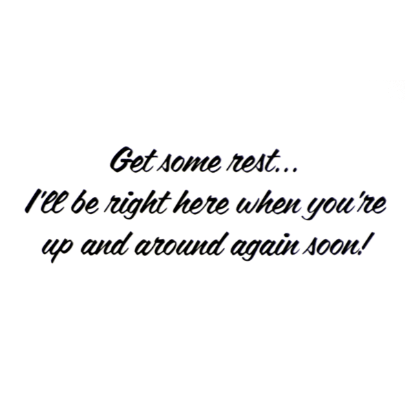 A green background with the words " get some rest, i 'll be right here when you 're up and around again soon ".