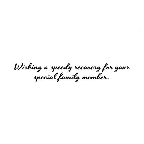 A card with the words wishing a speedy recovery for your special family member.