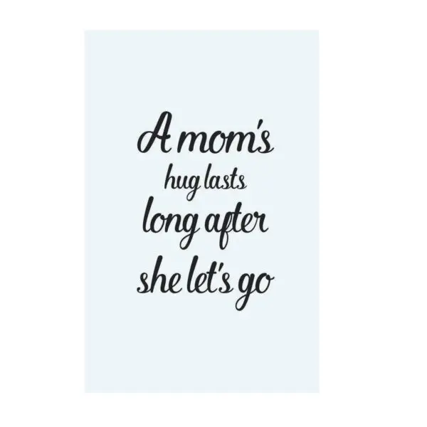 A mom 's hug lasts long after she let 's go.