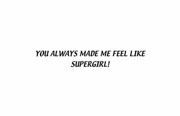 A picture of someone 's face with the words " you always made me feel like supergirl !" written on it.