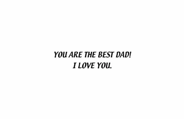 A picture of the words you are the best dad i love you.