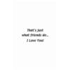 A card with the words " that 's just what friends do... I love you !"