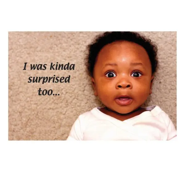 A baby with a caption that says " i was kinda surprised too ".