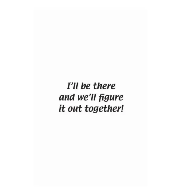 A card with the words " i 'll be there and we 'll figure it out together ".