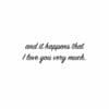 A quote that reads " and it happens that i love you very much ".