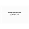 A white card with the words " nothing could be further from the truth ".